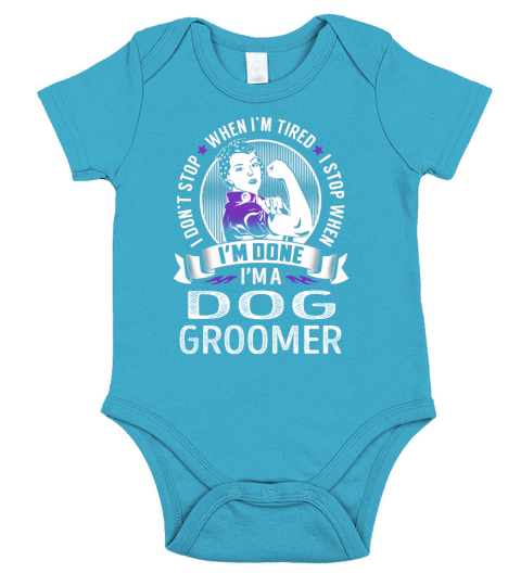 Im a Dog Groomer I dont Stop When Im Tired I Stop When Im Done Job Shirts Short Sleeve Baby One-Piece