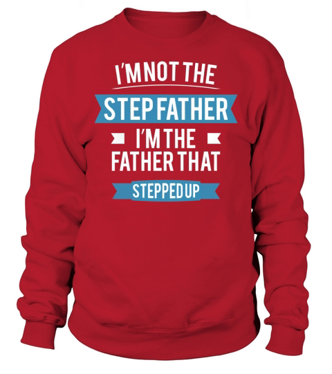 Im not the Step Father. Im the father that stepped up. Sweatshirt Unisex