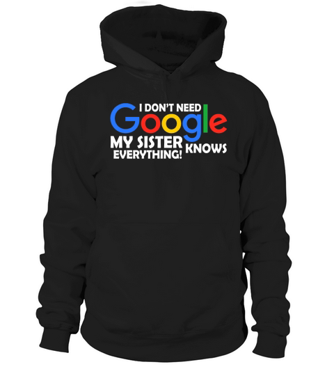 I Dont Need Google My Sister Knows Everything Father Mother Family 2020 Hoodie Unisex