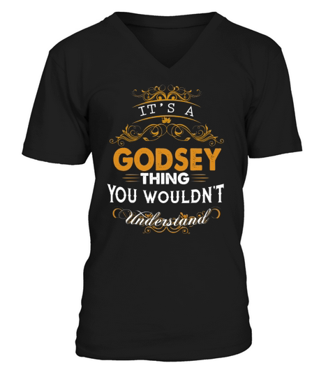 Its a GODSEY Thing You Wouldnt Understand - GODSEY T Shirt GODSEY Hoodie GODSEY Family GODSEY Tee GODSEY Name GODSEY lifestyle GODSEY shirt GODSEY names V-Neck T-shirt