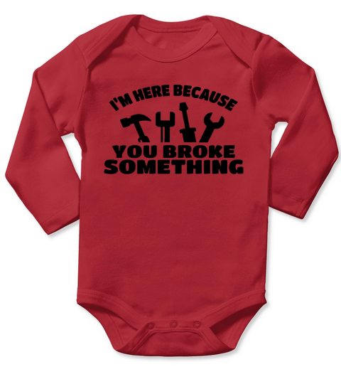 I am Here Because You Broke Something Long Sleeve Baby One-Piece