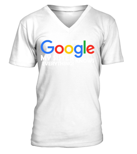I Dont Need Google My Sister Knows Everything Father Mother Family 2020 V-Neck T-shirt