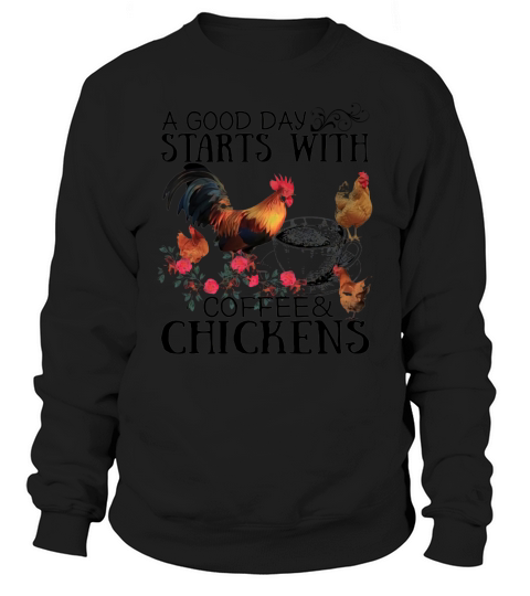 A good day starts with coffee and chicken t-shirt Sweatshirt Unisex