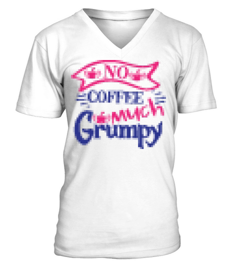 no coffee much grumpy V-Neck T-shirt