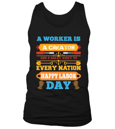 A worker is a creator and a great asset to every nation happy labor day Tank Top Unisex