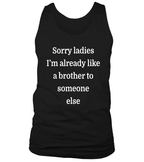 Sorry Ladies Im Already Like A Brother To Someone Else Tank Top Unisex