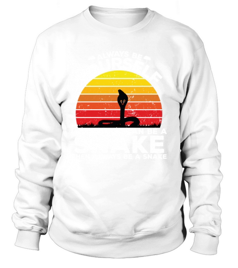 Always be yourself unless you can be a snake then always be a snake Sweatshirt Unisex