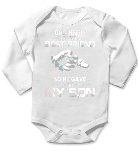 GOD KNEW GOD KNEW I NEEDED A BEST FRIEND SO HE GAVE ME MY SON Long Sleeve Baby One-Piece