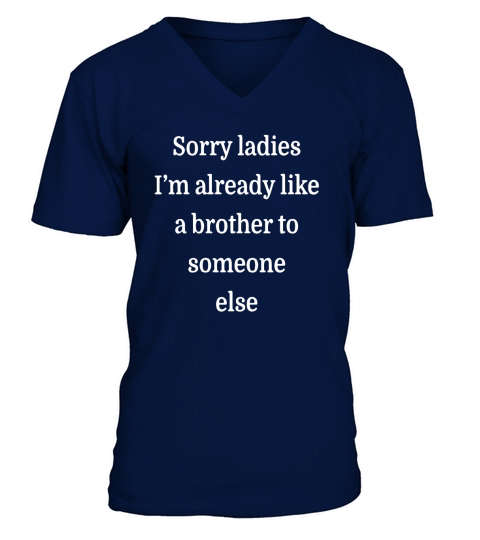 Sorry Ladies Im Already Like A Brother To Someone Else V-Neck T-shirt