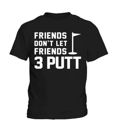 Friends Dont Let Friends 3 Putt Funny Humor Golf Tee Kids T-Shirt