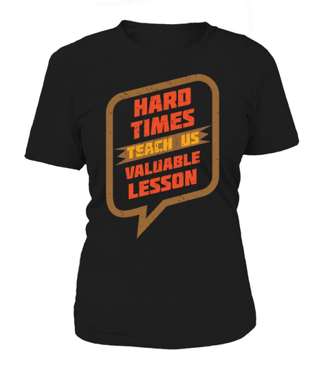 Hard times teach us valuable lesson Women's T-Shirt