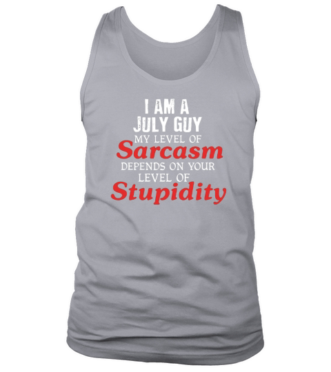 I AM A JULY GUY My Level Of Sarcasm Depends On You Tank Top Unisex