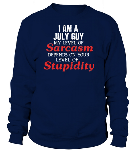 I AM A JULY GUY My Level Of Sarcasm Depends On You Sweatshirt Unisex