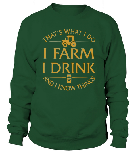 Thats What I Do I Farm I Drink And I Know Things Sweatshirt Unisex