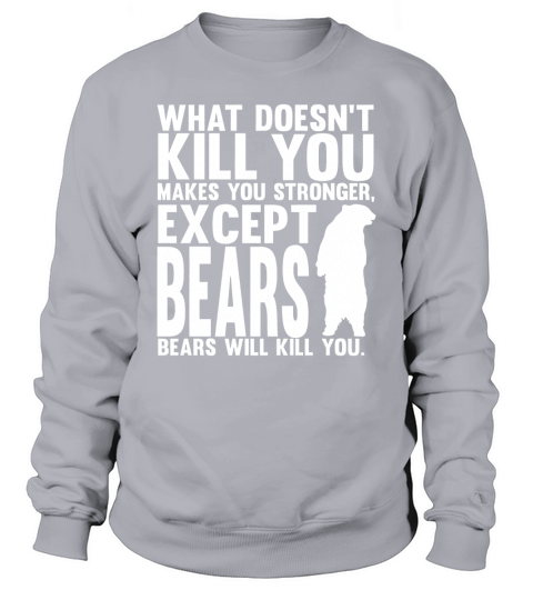 what doesnt kill you makes you stronger except bears shirt Black Sweatshirt Unisex