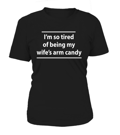 I’m so tired of being my wife’s arm candy Women's T-Shirt