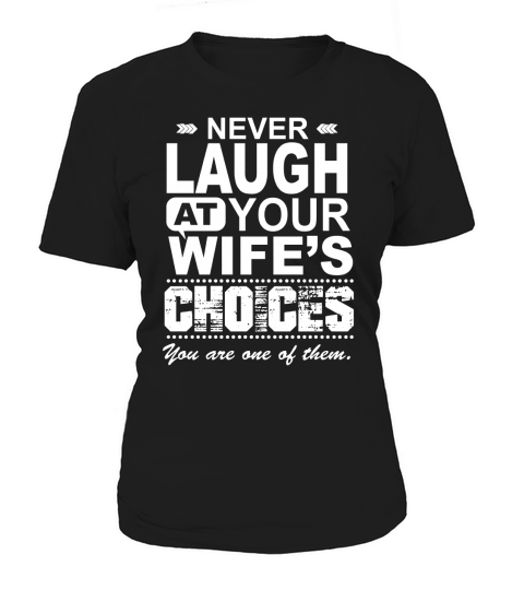 Never Laugh At Your Wifes Choices Women's T-Shirt