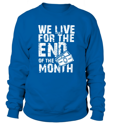 Budget Humor We Live for the End of the Month Sweatshirt Unisex