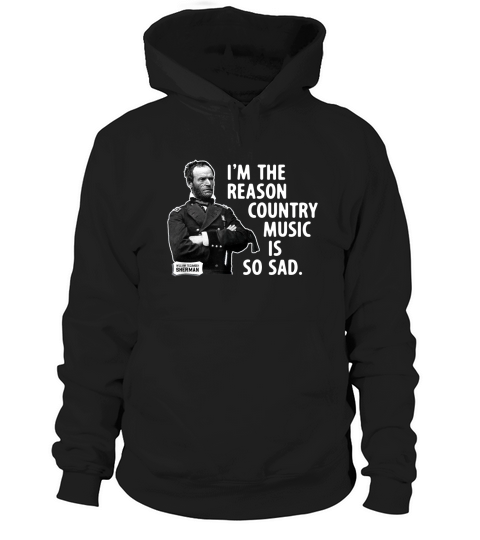 General Sherman I Am the Reason Country Music is So Sad Funny  - Coffee Mug (colored) Hoodie Unisex