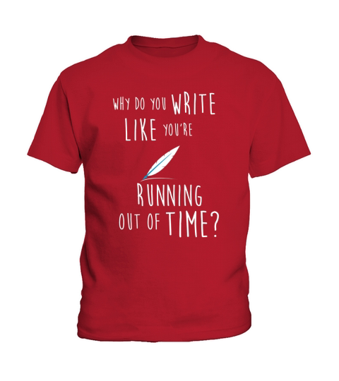 WHY DO YOU WRITE LIKE YOURE RUNNING OUT OF TIME Kids T-Shirt