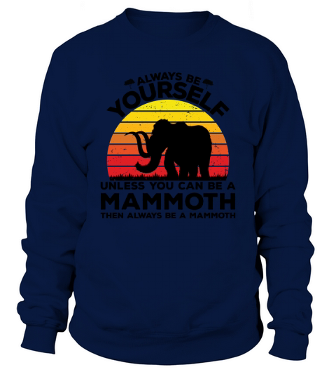 Always be yourself unless you can be a mammoth then always be a mammoth(1) Sweatshirt Unisex