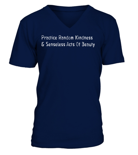 Practice Random Kindness &amp;amp;amp; Senseless Acts Of Beaut T-Shirt V-Neck T-shirt
