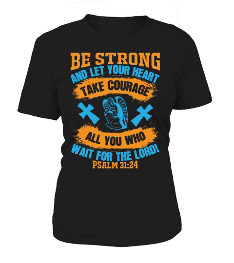 Be strong, and let your heart take courage, all you who wait for the LORD Women's T-Shirt