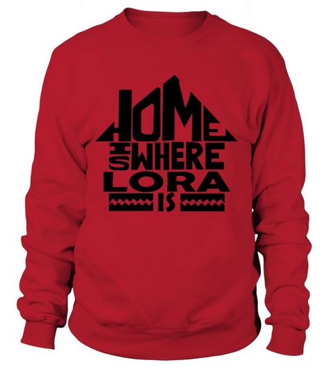 Home Is Where The Lora Is Tshirts. Lora Family Crest. Great Chistmas Gift Ideas Sweatshirt Unisex