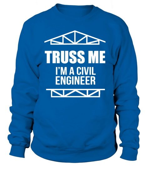 Truss Me. Im A Civil Engineer T-shirt Funny Engineering Tee Sweatshirt Unisex