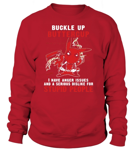 Pikapool Buckle up buttercup I have anger issues stupid people Sweatshirt Unisex