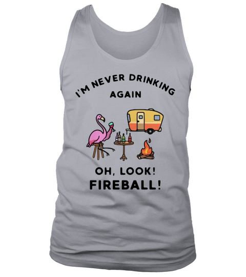 Flamingos I’m Never Drinking Again Oh Look Fireball Shirt Tank Top Unisex
