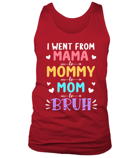 I Went From Mama to Mommy to Mom to Bruh Mothers Tank Top Unisex