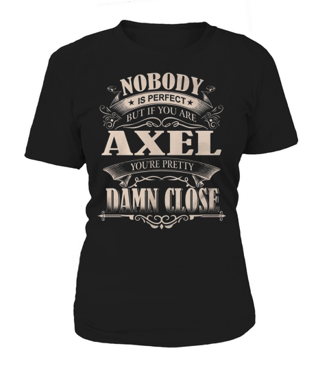 AXEL Nobody is perfect. But if you are AXEL youre pretty damn close - AXEL Tee Shirt, AXEL shirt, AXEL Hoodie, AXEL Family, AXEL Tee, AXEL Name Women's T-Shirt
