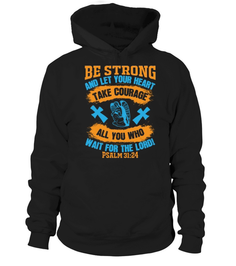 Be strong, and let your heart take courage, all you who wait for the LORD Hoodie Unisex