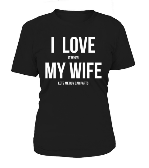 I love it when my wife lets me buy car parts shirt hoodie Women's T-Shirt