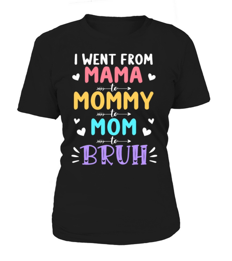 I Went From Mama to Mommy to Mom to Bruh Mothers Women's T-Shirt