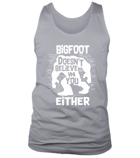 Bigfoot Does Not Believe In You Either TShirt Tank Top Unisex