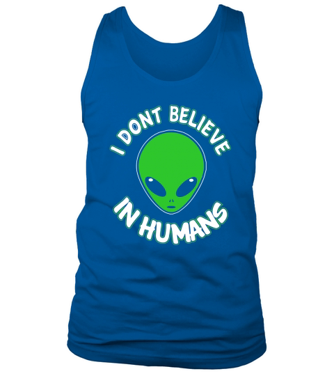Alien UFO TShirt  I DONT BELIEVE IN HUMANS SHIRT Tank Top Unisex