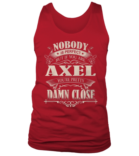 AXEL Nobody is perfect. But if you are AXEL youre pretty damn close - AXEL Tee Shirt, AXEL shirt, AXEL Hoodie, AXEL Family, AXEL Tee, AXEL Name Tank Top Unisex