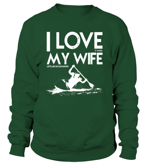 I Love It When My Wife Lets Me Go Kayaking T Shirt Sweatshirt Unisex