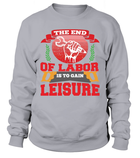 The end of labor is to gain leisure Sweatshirt Unisex