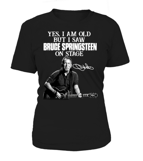Yes I am old but I saw Bruce Springsteen on stage signature Women's T-Shirt