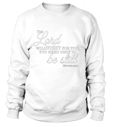 The Lord Will Fight For You, You Need Only To Be Still Tee Sweatshirt Unisex