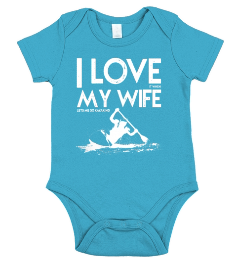 I Love It When My Wife Lets Me Go Kayaking T Shirt Short Sleeve Baby One-Piece