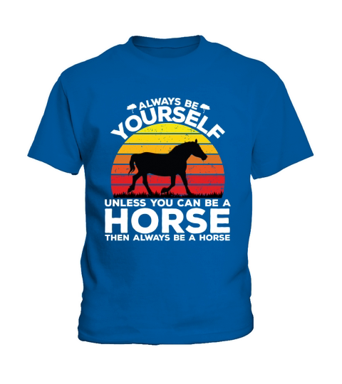 Always be yourself unless you can be a horse then always be a horse Kids T-Shirt