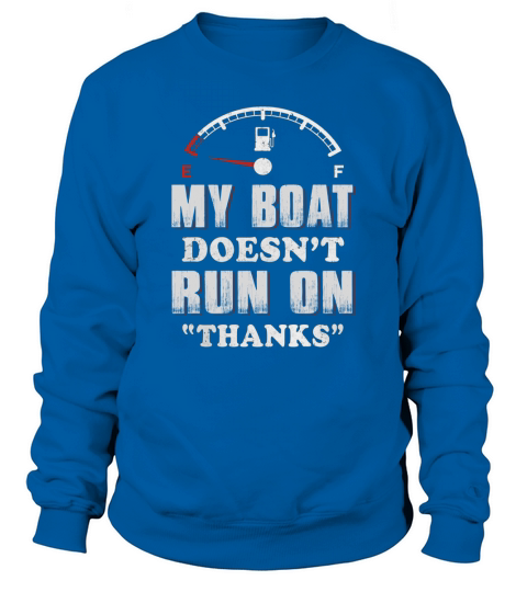 My Boat Doesn t Run On Thanks T-Shirt Sweatshirt Unisex