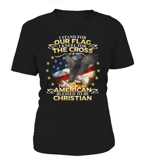 stand For Our Flag I Kneel For The Cross Proud To Be American Women's T-Shirt