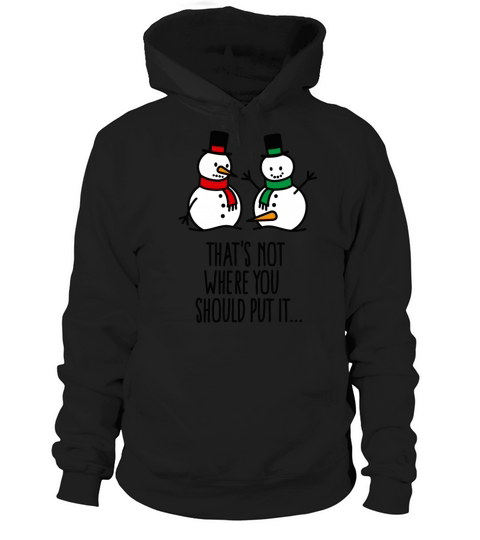 Thats not where you put it funny snowman dirty Hoodie Unisex