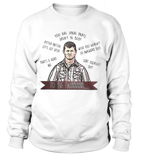 Letterkenny you are spare parts arent ya bud to be fair shirt Sweatshirt Unisex
