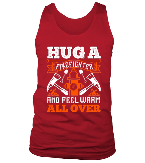 Hug a firefighter and feel warm all over Tank Top Unisex